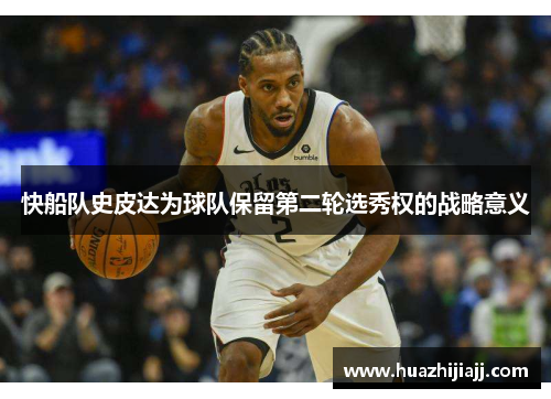 快船队史皮达为球队保留第二轮选秀权的战略意义