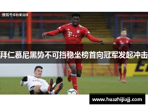 拜仁慕尼黑势不可挡稳坐榜首向冠军发起冲击