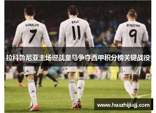 拉科鲁尼亚主场迎战皇马争夺西甲积分榜关键战役