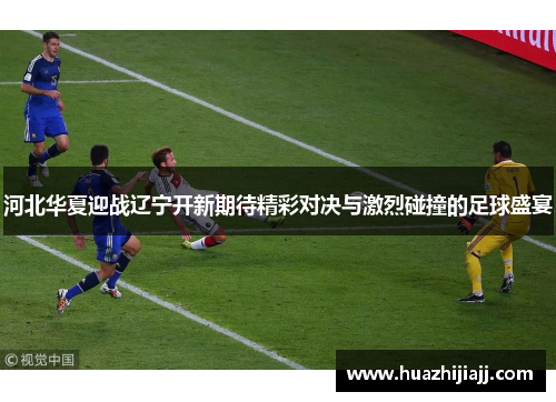 河北华夏迎战辽宁开新期待精彩对决与激烈碰撞的足球盛宴