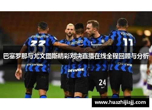 巴塞罗那与尤文图斯精彩对决直播在线全程回顾与分析